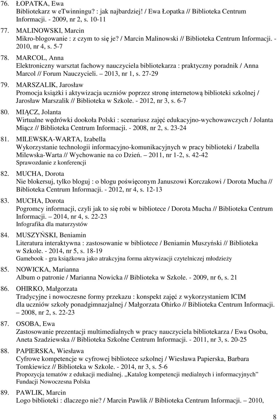 MARCOL, Anna Elektroniczny warsztat fachowy nauczyciela bibliotekarza : praktyczny poradnik / Anna Marcol // Forum Nauczycieli. 2013, nr 1, s. 27-29 79.