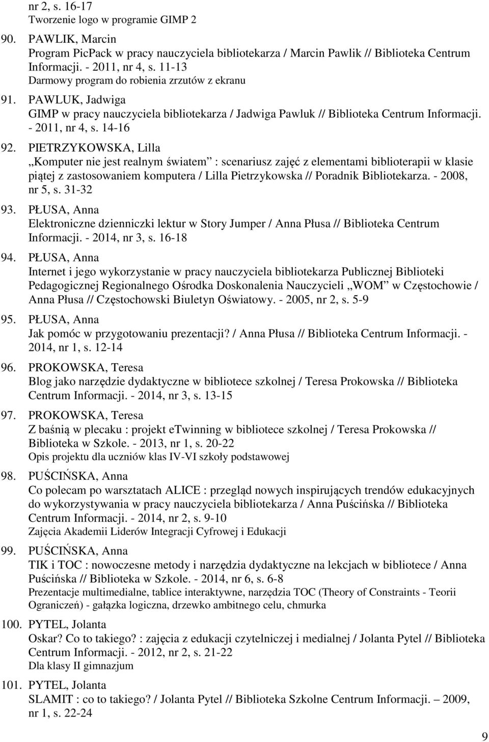 PIETRZYKOWSKA, Lilla Komputer nie jest realnym światem : scenariusz zajęć z elementami biblioterapii w klasie piątej z zastosowaniem komputera / Lilla Pietrzykowska // Poradnik Bibliotekarza.