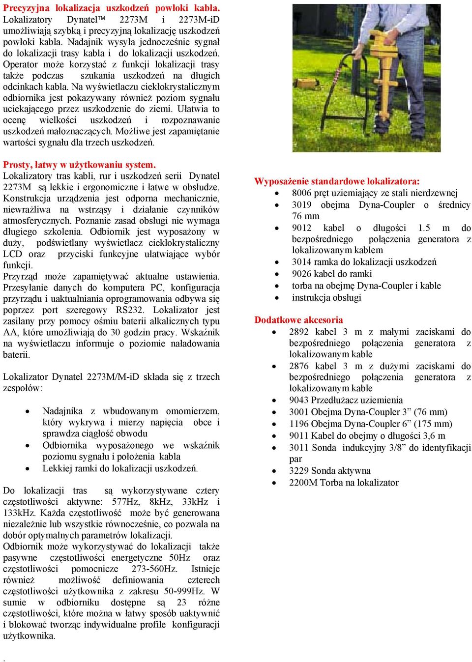 Operator może korzystać z funkcji lokalizacji trasy także podczas szukania uszkodzeń na długich odcinkach kabla.