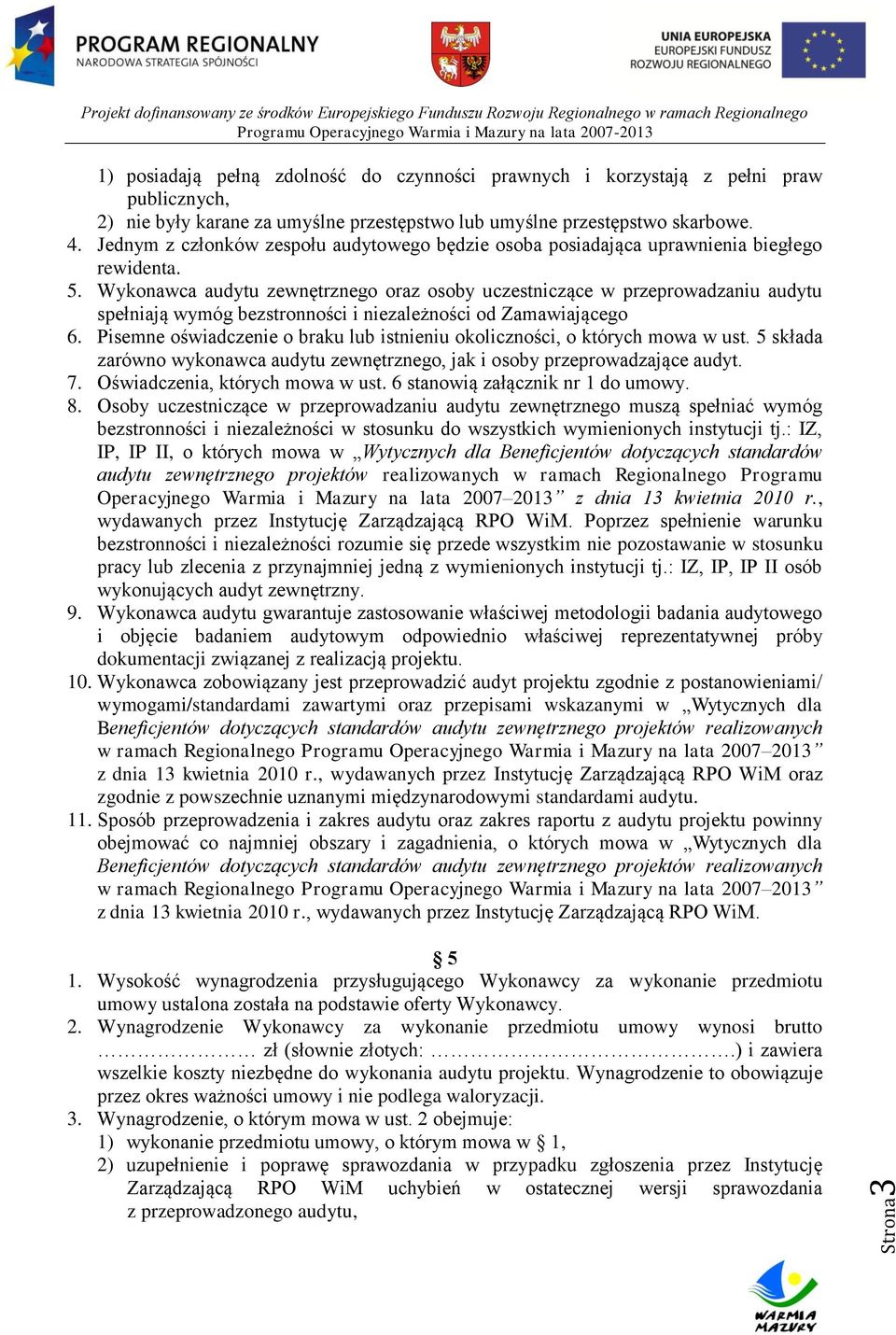 Wykonawca audytu zewnętrznego oraz osoby uczestniczące w przeprowadzaniu audytu spełniają wymóg bezstronności i niezależności od Zamawiającego 6.