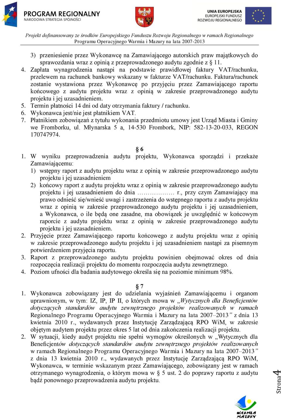 Faktura/rachunek zostanie wystawiona przez Wykonawcę po przyjęciu przez Zamawiającego raportu końcowego z audytu projektu wraz z opinią w zakresie przeprowadzonego audytu projektu i jej uzasadnieniem.