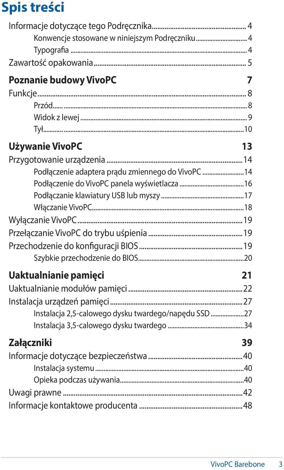 ..16 Podłączanie klawiatury USB lub myszy...17 Włączanie VivoPC...18 Wyłączanie VivoPC...19 Przełączanie VivoPC do trybu uśpienia...19 Przechodzenie do konfiguracji BIOS.