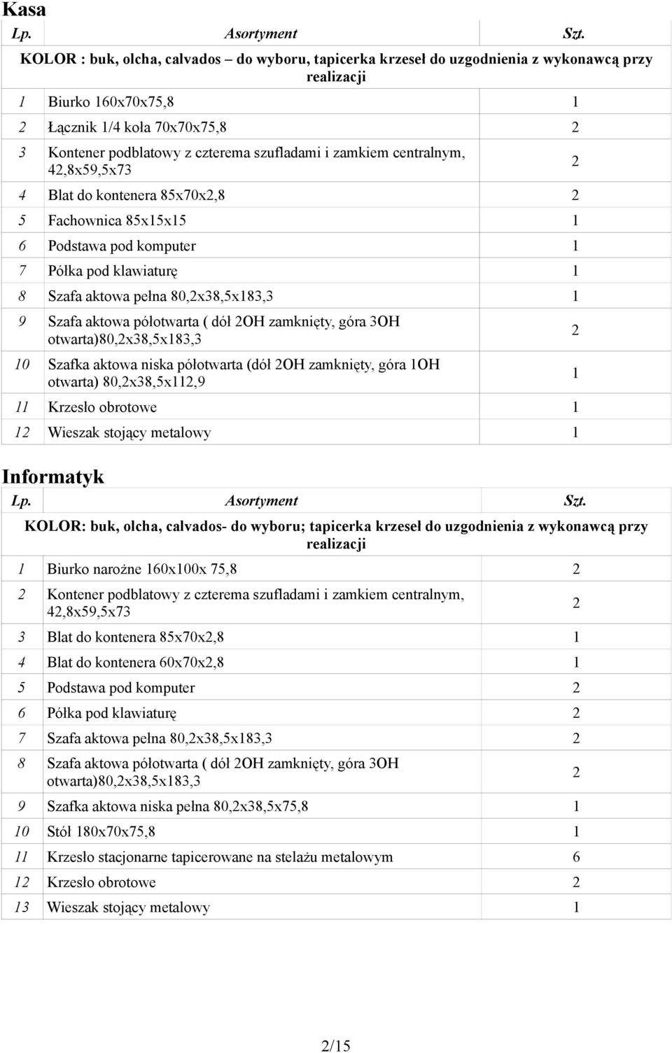 zamknięty, góra 3OH otwarta)80,x38,5x83,3 0 Szafka aktowa niska półotwarta (dół OH zamknięty, góra OH otwarta) 80,x38,5x,9 Krzesło obrotowe Wieszak stojący metalowy Informatyk KOLOR: buk, olcha,