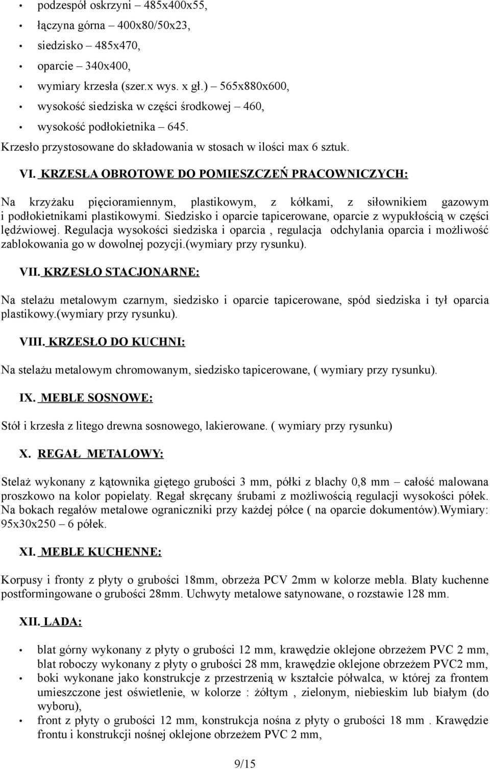 KRZESŁA OBROTOWE DO POMIESZCZEŃ PRACOWNICZYCH: Na krzyżaku pięcioramiennym, plastikowym, z kółkami, z siłownikiem gazowym i podłokietnikami plastikowymi.