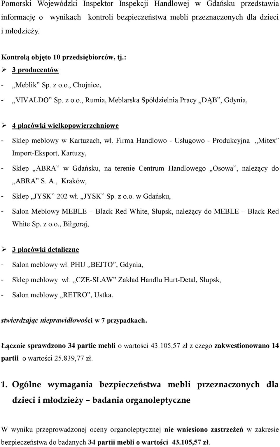 Firma Handlowo - Usługowo - Produkcyjna Mitex Import-Eksport, Kartuzy, - Sklep ABRA w Gdańsku, na terenie Centrum Handlowego Osowa, należący do ABRA S. A., Kraków, - Sklep JYSK 202 wł. JYSK Sp. z o.o. w Gdańsku, - Salon Meblowy MEBLE Black Red White, Słupsk, należący do MEBLE Black Red White Sp.
