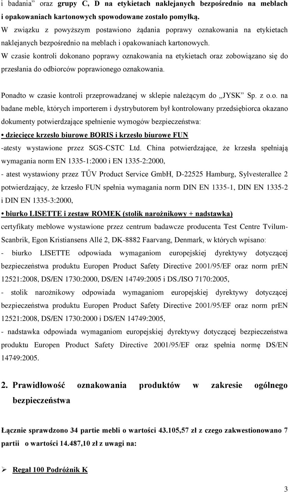 W czasie kontroli dokonano poprawy oznakowania na etykietach oraz zobowiązano się do przesłania do odbiorców poprawionego oznakowania.