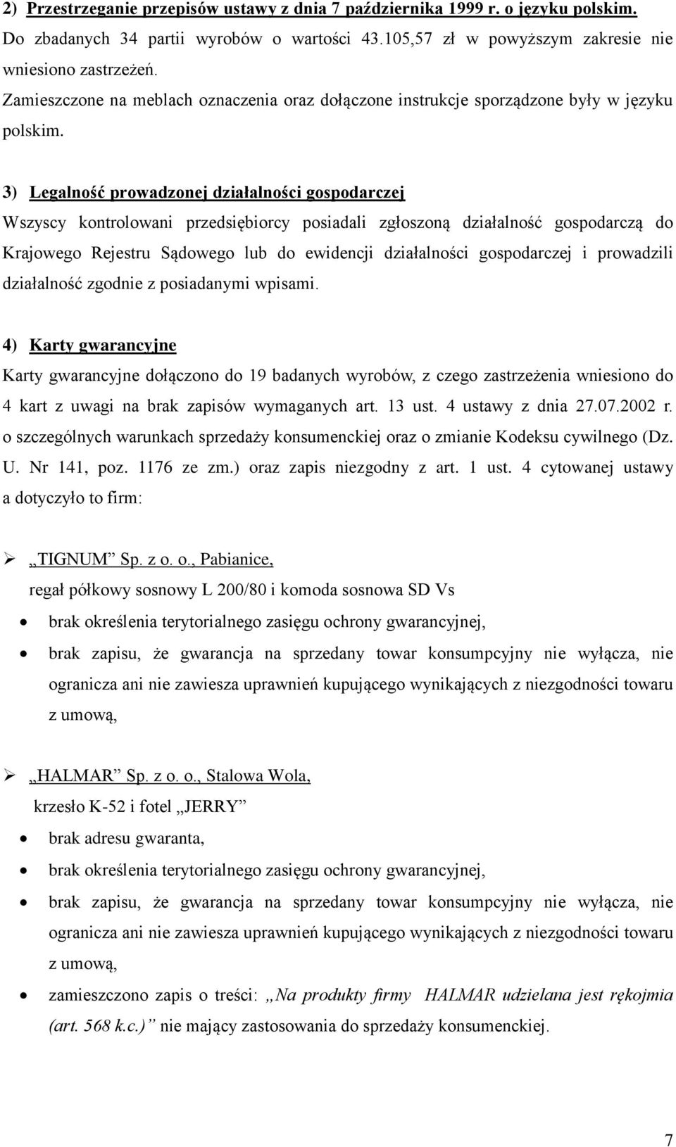 3) Legalność prowadzonej działalności gospodarczej Wszyscy kontrolowani przedsiębiorcy posiadali zgłoszoną działalność gospodarczą do Krajowego Rejestru Sądowego lub do ewidencji działalności
