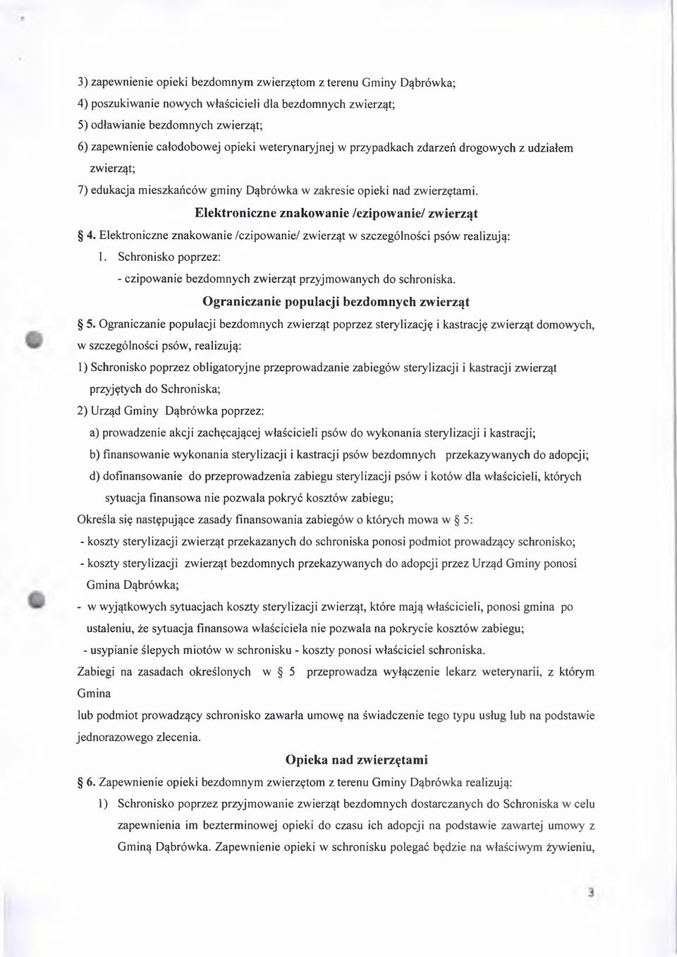 Elektroniczne znakowanie /ezipowanie/ zwierząt w szczególności psów realizują: 1. Schronisko poprzez: - ezipowanie bezdomnych zwierząt przyjmowanych do schroniska.