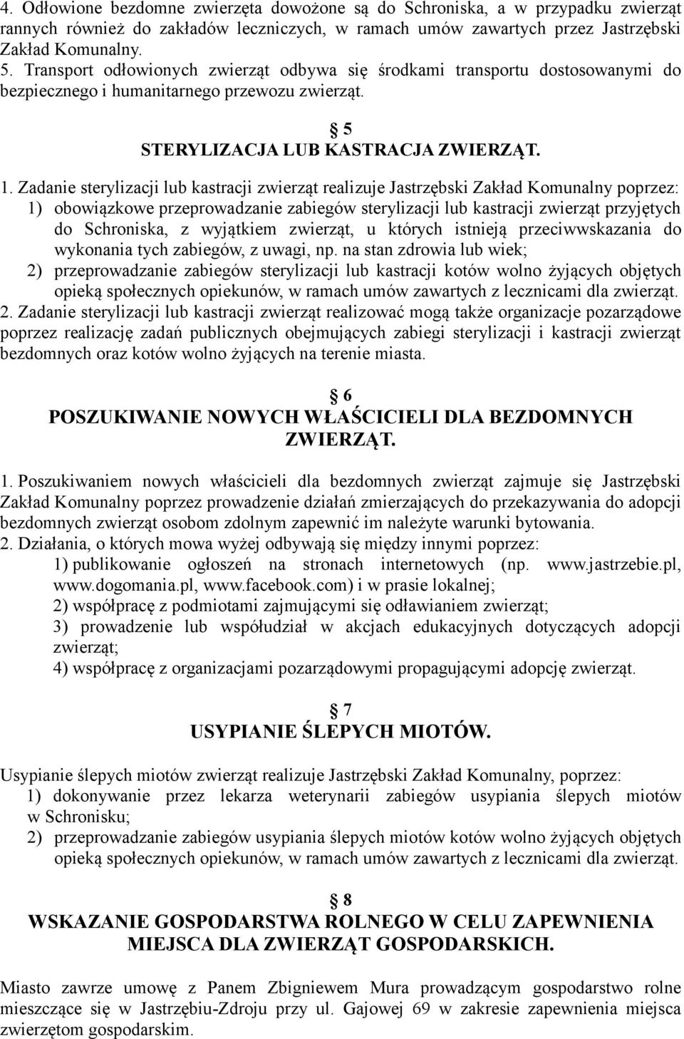 Zadanie sterylizacji lub kastracji zwierząt realizuje Jastrzębski Zakład Komunalny poprzez: 1) obowiązkowe przeprowadzanie zabiegów sterylizacji lub kastracji zwierząt przyjętych do Schroniska, z