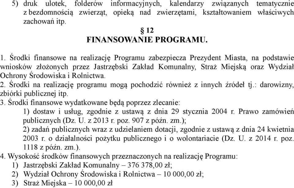 Środki finansowe na realizację Programu zabezpiecza Prezydent Miasta, na podstawie wniosków złożonych przez Jastrzębski Zakład Komunalny, Straż Miejską oraz Wydział Ochrony Środowiska i Rolnictwa. 2.