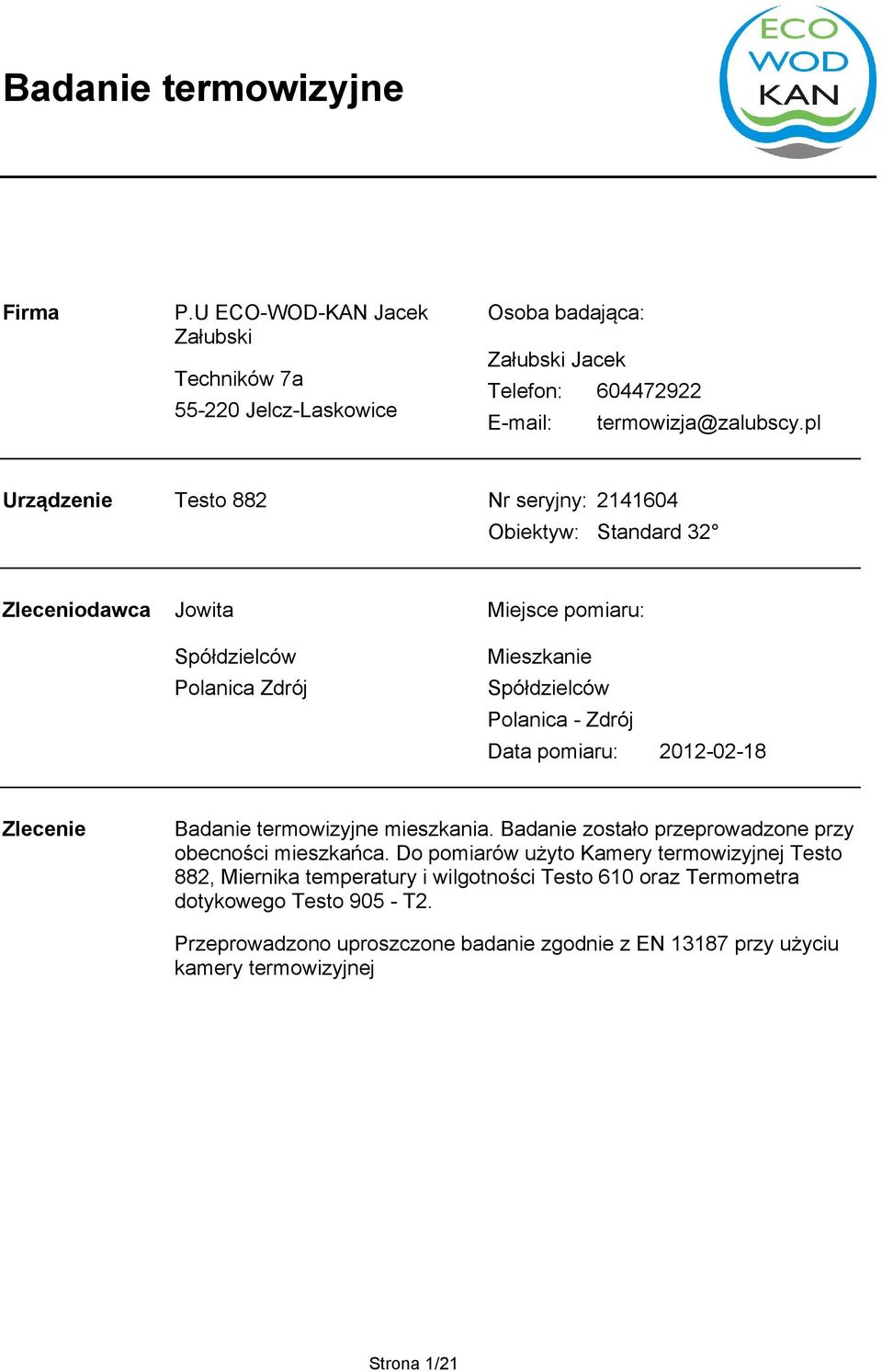 Zdrój Data pomiaru: 20120218 Zlecenie Badanie termowizyjne mieszkania. Badanie zostało przeprowadzone przy obecności mieszkańca.