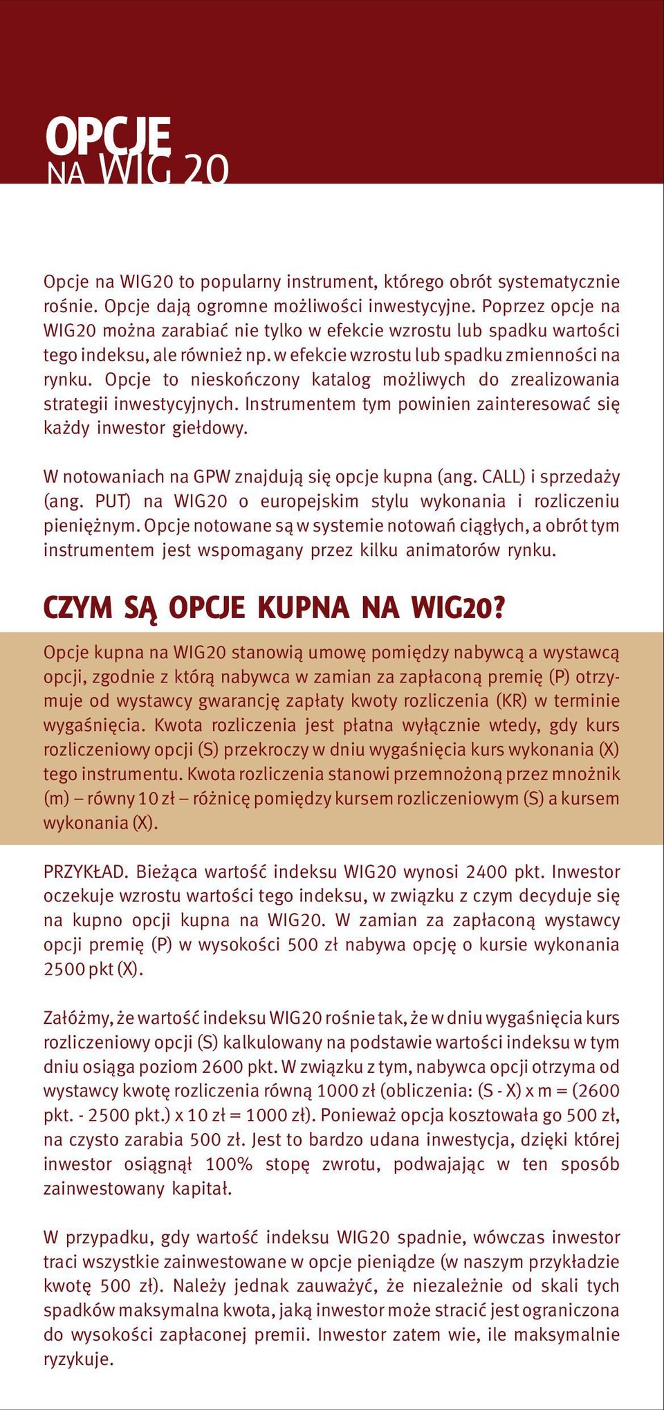 Opcje to nieskończony katalog możliwych do zrealizowania strategii inwestycyjnych. Instrumentem tym powinien zainteresować się każdy inwestor giełdowy.