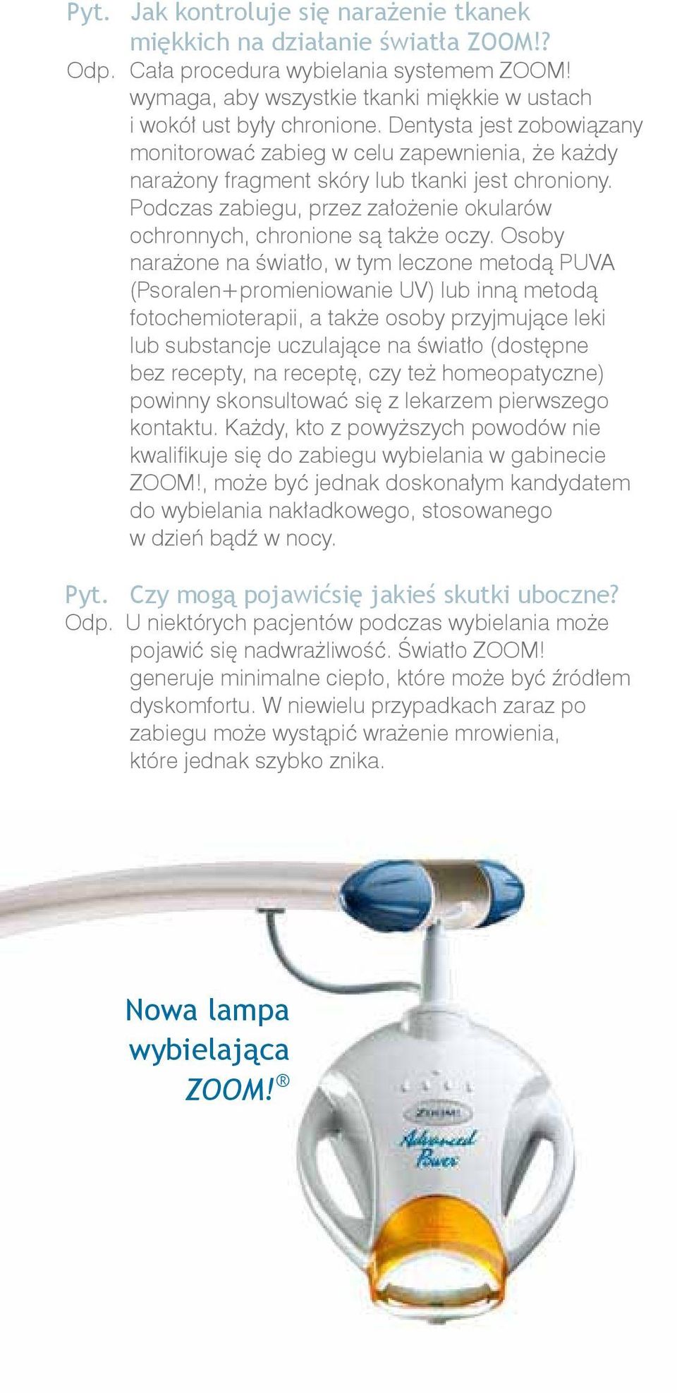 Podczas zabiegu, przez założenie okularów ochronnych, chronione są także oczy.
