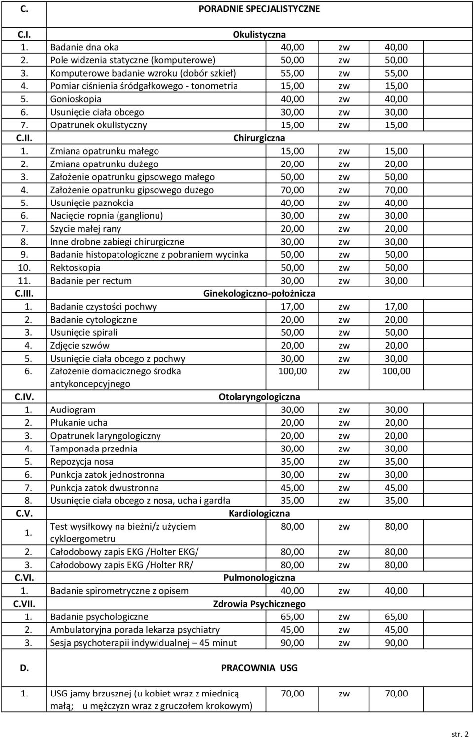 Zmiana opatrunku małego 15,00 15,00 2. Zmiana opatrunku dużego 3. Założenie opatrunku gipsowego małego 50,00 50,00 4. Założenie opatrunku gipsowego dużego 70,00 70,00 5.