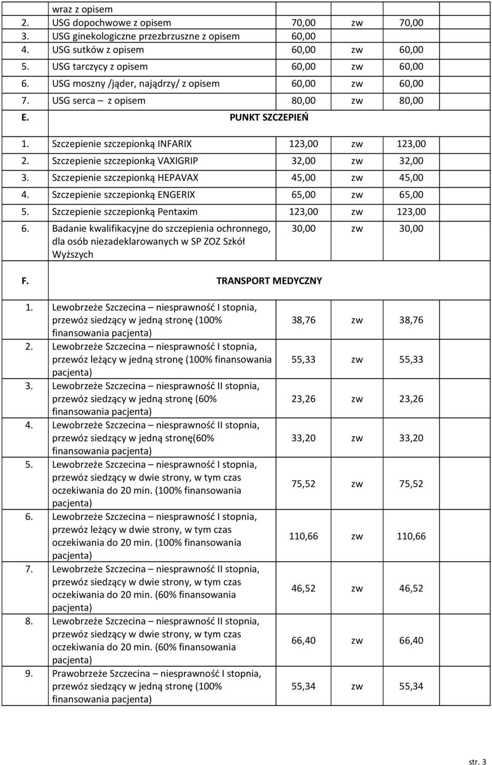 Szczepienie szczepionką VAXIGRIP 32,00 32,00 3. Szczepienie szczepionką HEPAVAX 45,00 45,00 4. Szczepienie szczepionką ENGERIX 65,00 65,00 5. Szczepienie szczepionką Pentaxim 123,00 123,00 6.