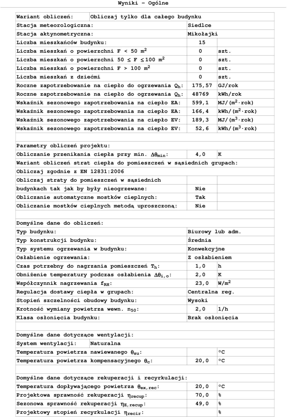 Roczne zapotrzebowanie na ciepło do ogrzewania Q h : 175,57 GJ/rok Roczne zapotrzebowanie na ciepło do ogrzewania Q h : 48769 kwh/rok Wskaźnik sezonowego zapotrzebowania na ciepło EA: 599,1 MJ/(m 2