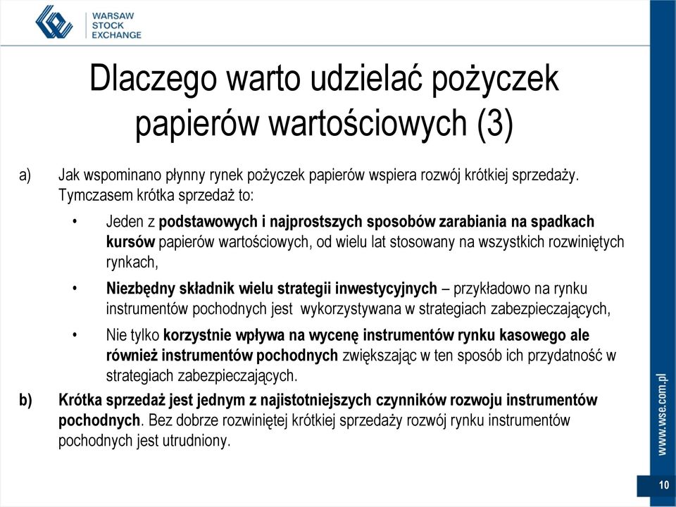 składnik wielu strategii inwestycyjnych przykładowo na rynku instrumentów pochodnych jest wykorzystywana w strategiach zabezpieczających, Nie tylko korzystnie wpływa na wycenę instrumentów rynku