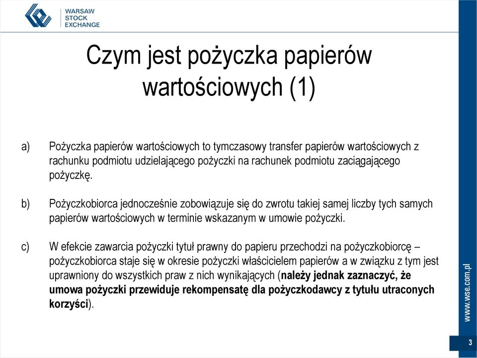 b) Pożyczkobiorca jednocześnie zobowiązuje się do zwrotu takiej samej liczby tych samych papierów wartościowych w terminie wskazanym w umowie pożyczki.