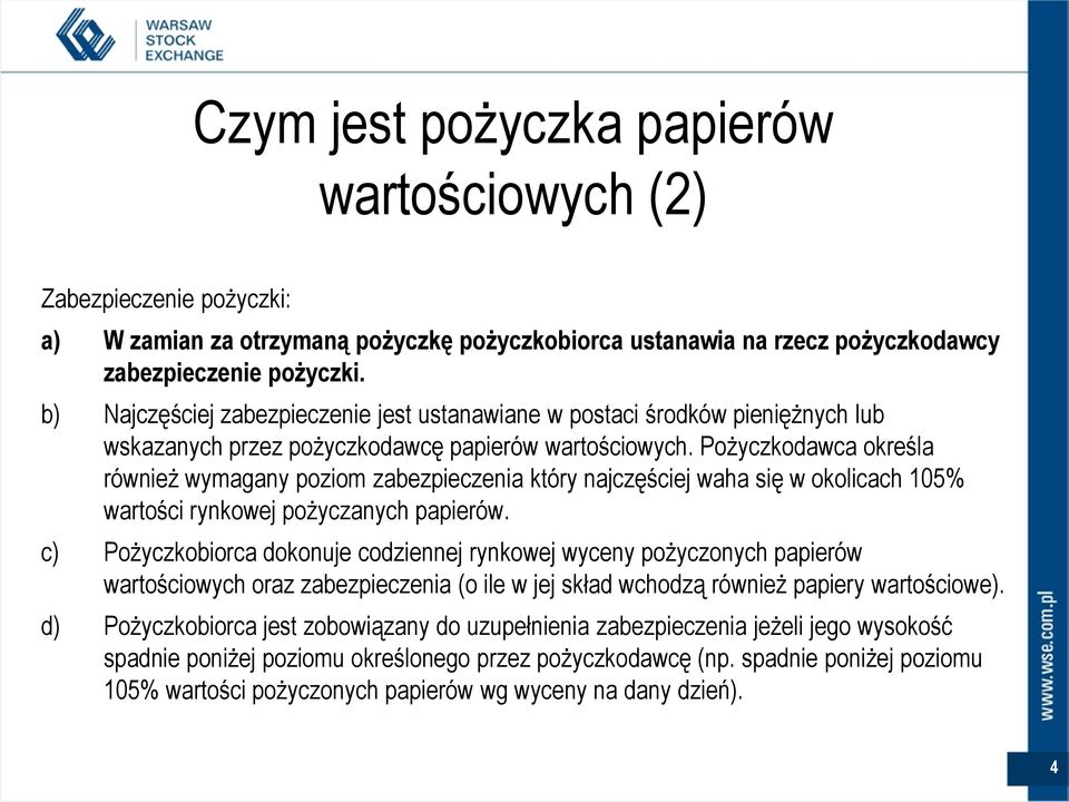 Pożyczkodawca określa również wymagany poziom zabezpieczenia który najczęściej waha się w okolicach 105% wartości rynkowej pożyczanych papierów.