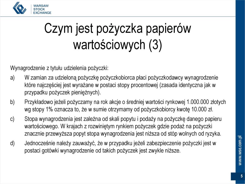 000 złotych wg stopy 1% oznacza to, że w sumie otrzymamy od pożyczkobiorcy kwotę 10.000 zł. c) Stopa wynagrodzenia jest zależna od skali popytu i podaży na pożyczkę danego papieru wartościowego.