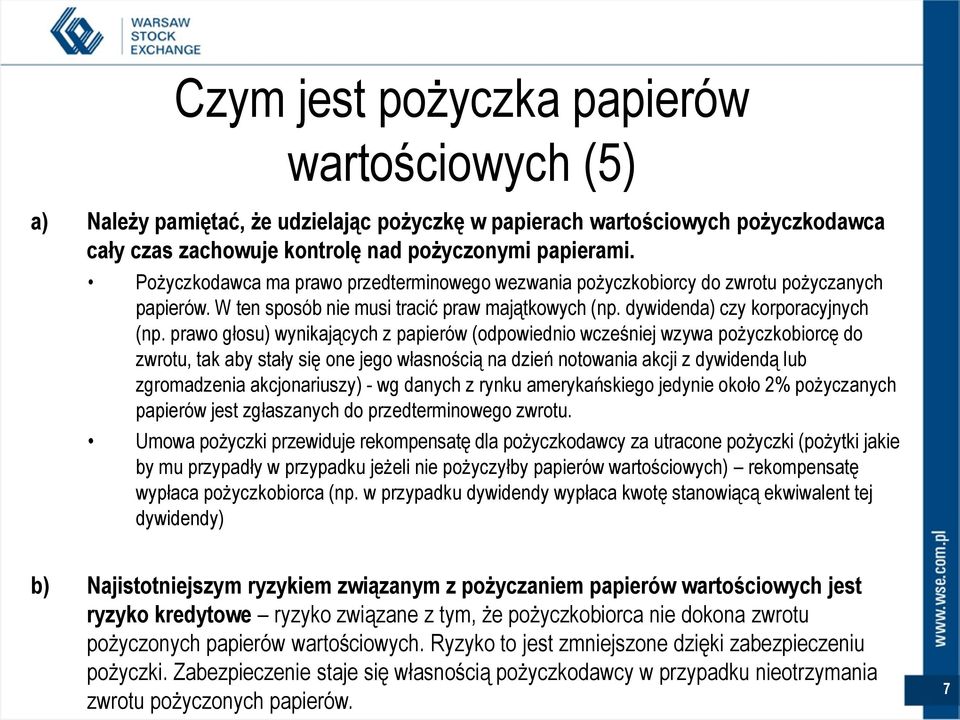 prawo głosu) wynikających z papierów (odpowiednio wcześniej wzywa pożyczkobiorcę do zwrotu, tak aby stały się one jego własnością na dzień notowania akcji z dywidendą lub zgromadzenia akcjonariuszy)