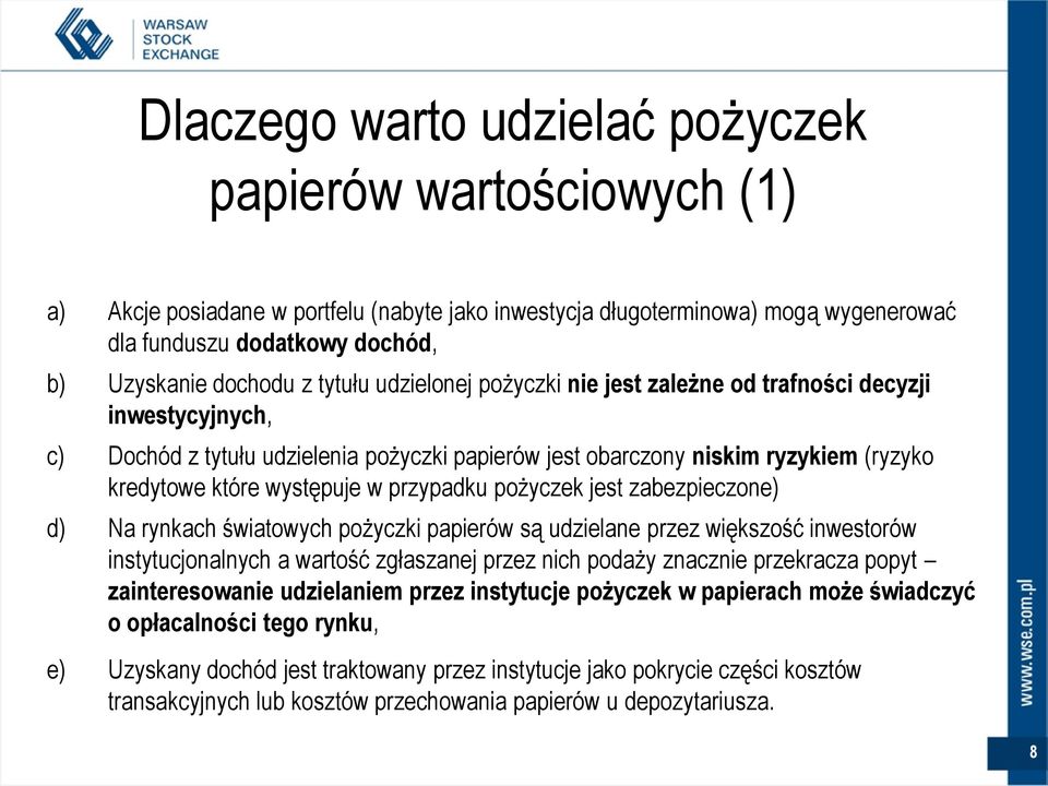 przypadku pożyczek jest zabezpieczone) d) Na rynkach światowych pożyczki papierów są udzielane przez większość inwestorów instytucjonalnych a wartość zgłaszanej przez nich podaży znacznie przekracza