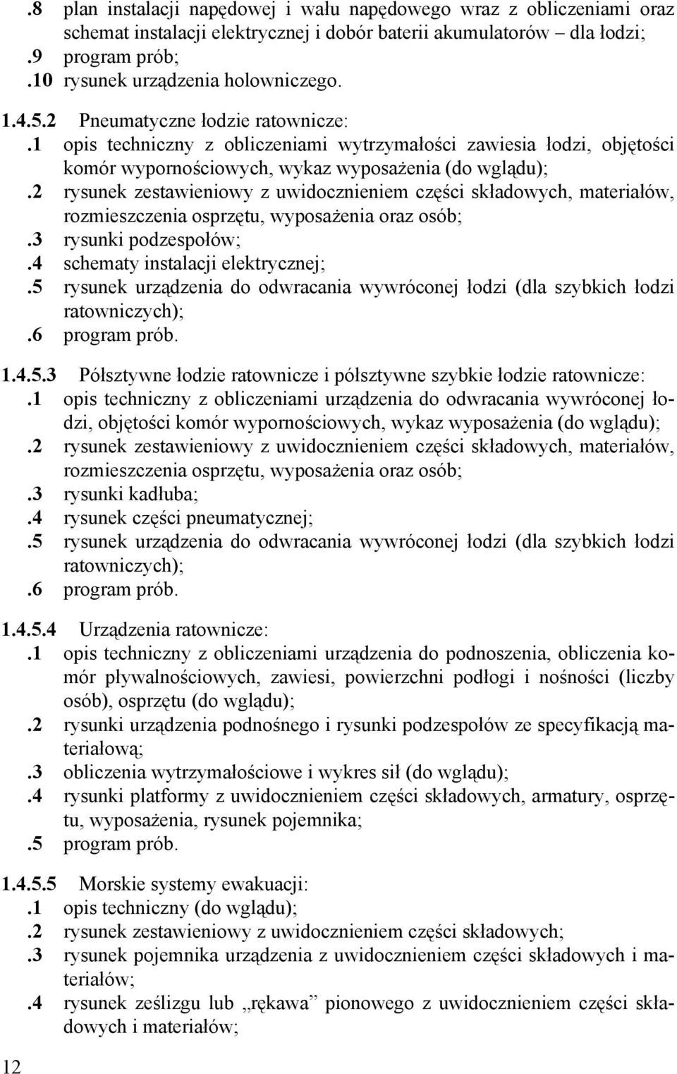 2 rysunek zestawieniowy z uwidocznieniem części składowych, materiałów, rozmieszczenia osprzętu, wyposażenia oraz osób;.3 rysunki podzespołów;.4 schematy instalacji elektrycznej;.
