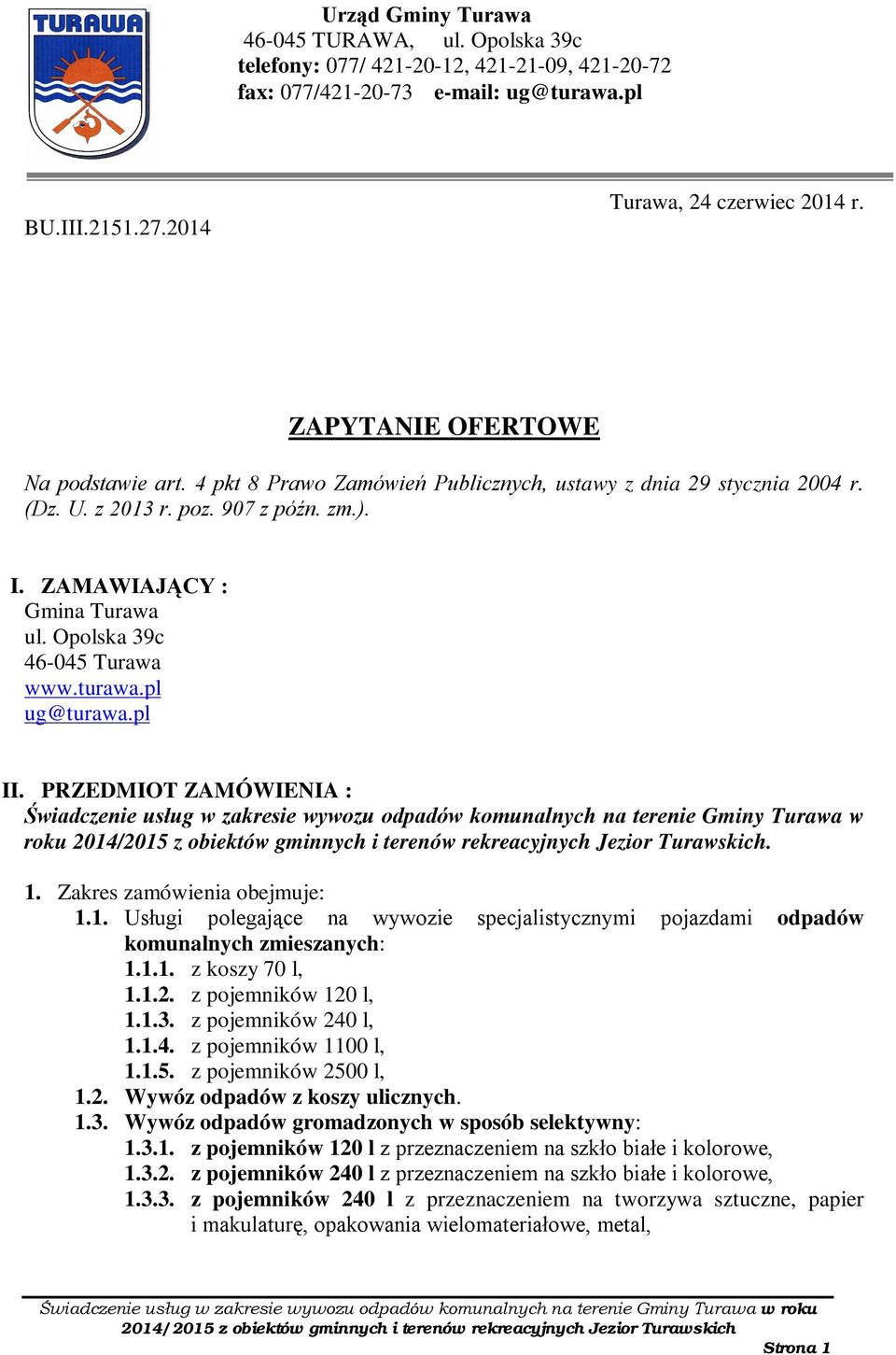 Opolska 39c 46-045 Turawa www.turawa.pl ug@turawa.pl II. PRZEDMIOT ZAMÓWIENIA : Świadczenie usług w zakresie wywozu odpadów komunalnych na terenie Gminy Turawa w roku. 1.