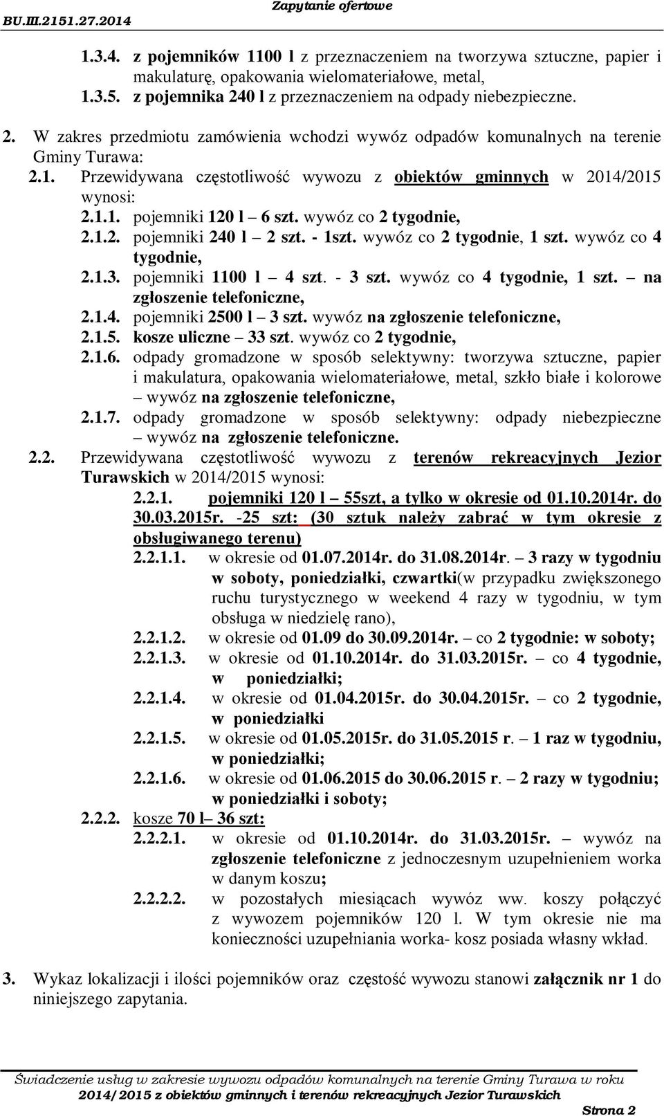Przewidywana częstotliwość wywozu z obiektów gminnych w 2014/2015 wynosi: 2.1.1. pojemniki 120 l 6 szt. wywóz co 2 tygodnie, 2.1.2. pojemniki 240 l 2 szt. - 1szt. wywóz co 2 tygodnie, 1 szt.