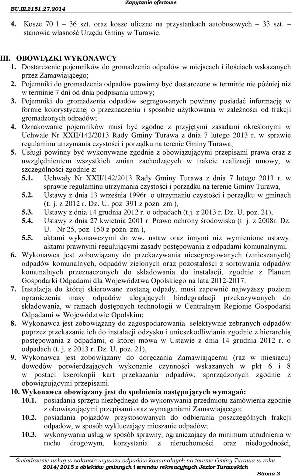 Pojemniki do gromadzenia odpadów powinny być dostarczone w terminie nie później niż w terminie 7 dni od dnia podpisania umowy; 3.
