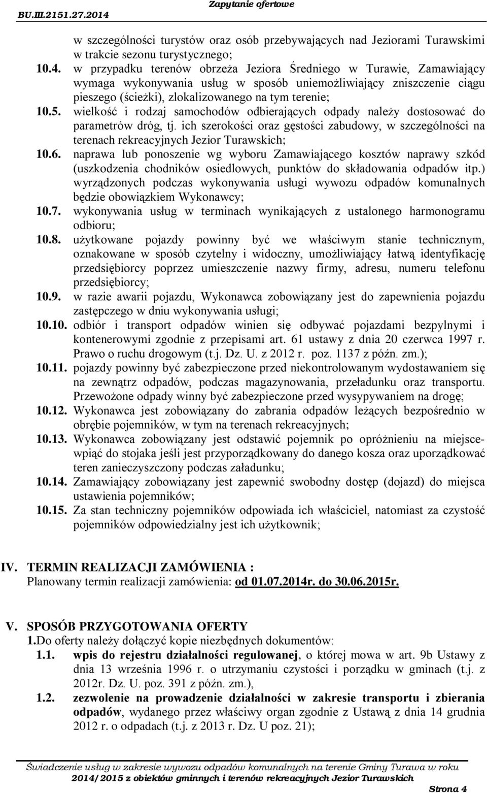 wielkość i rodzaj samochodów odbierających odpady należy dostosować do parametrów dróg, tj. ich szerokości oraz gęstości zabudowy, w szczególności na terenach rekreacyjnych Jezior Turawskich; 10.6.