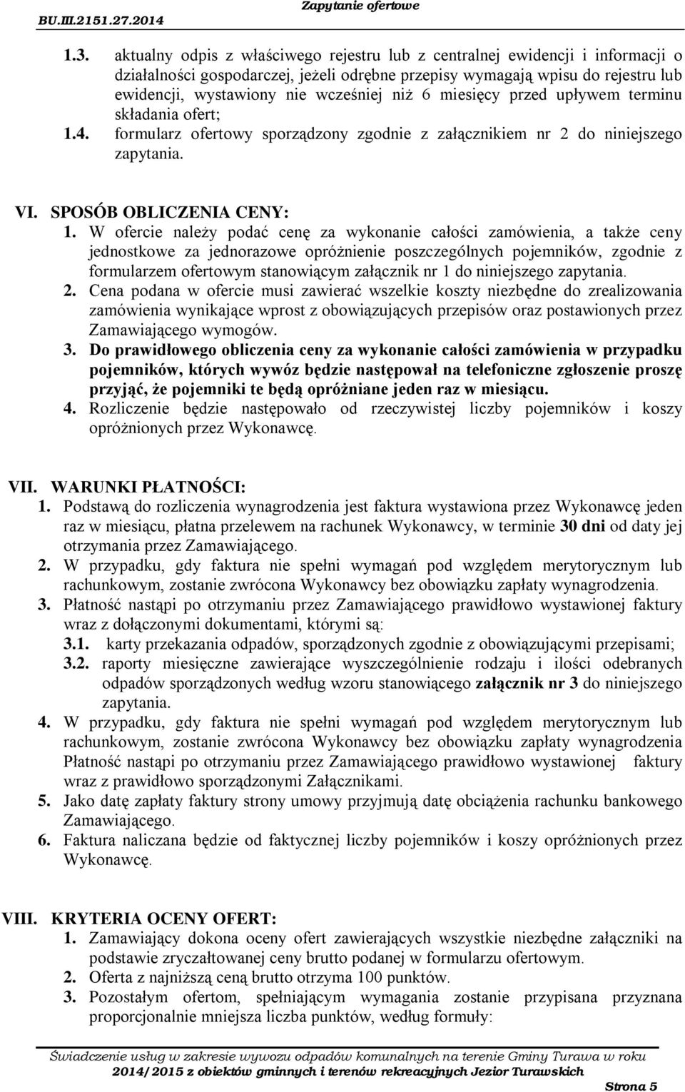 W ofercie należy podać cenę za wykonanie całości zamówienia, a także ceny jednostkowe za jednorazowe opróżnienie poszczególnych pojemników, zgodnie z formularzem ofertowym stanowiącym załącznik nr 1