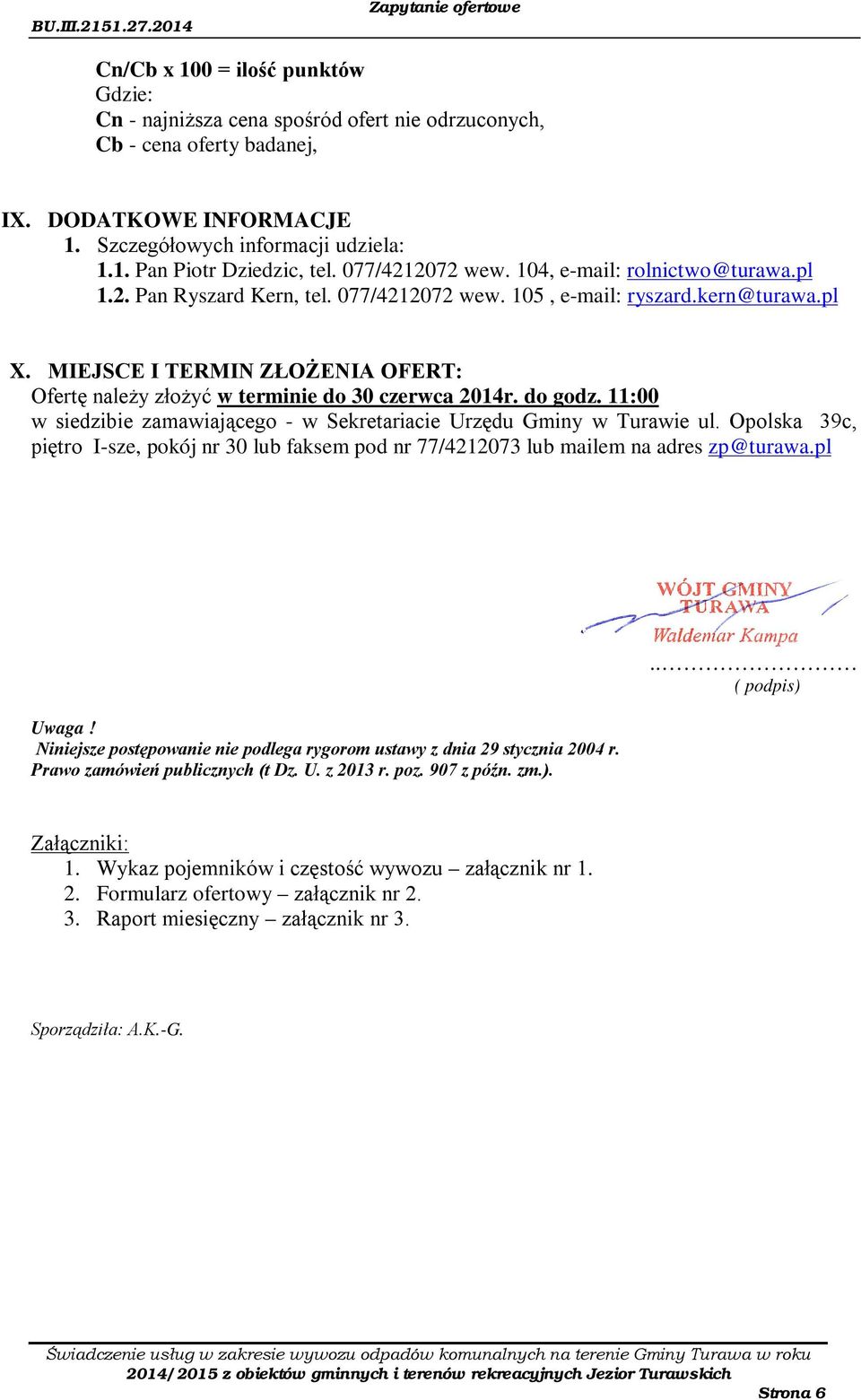 MIEJSCE I TERMIN ZŁOŻENIA OFERT: Ofertę należy złożyć w terminie do 30 czerwca 2014r. do godz. 11:00 w siedzibie zamawiającego - w Sekretariacie Urzędu Gminy w Turawie ul.