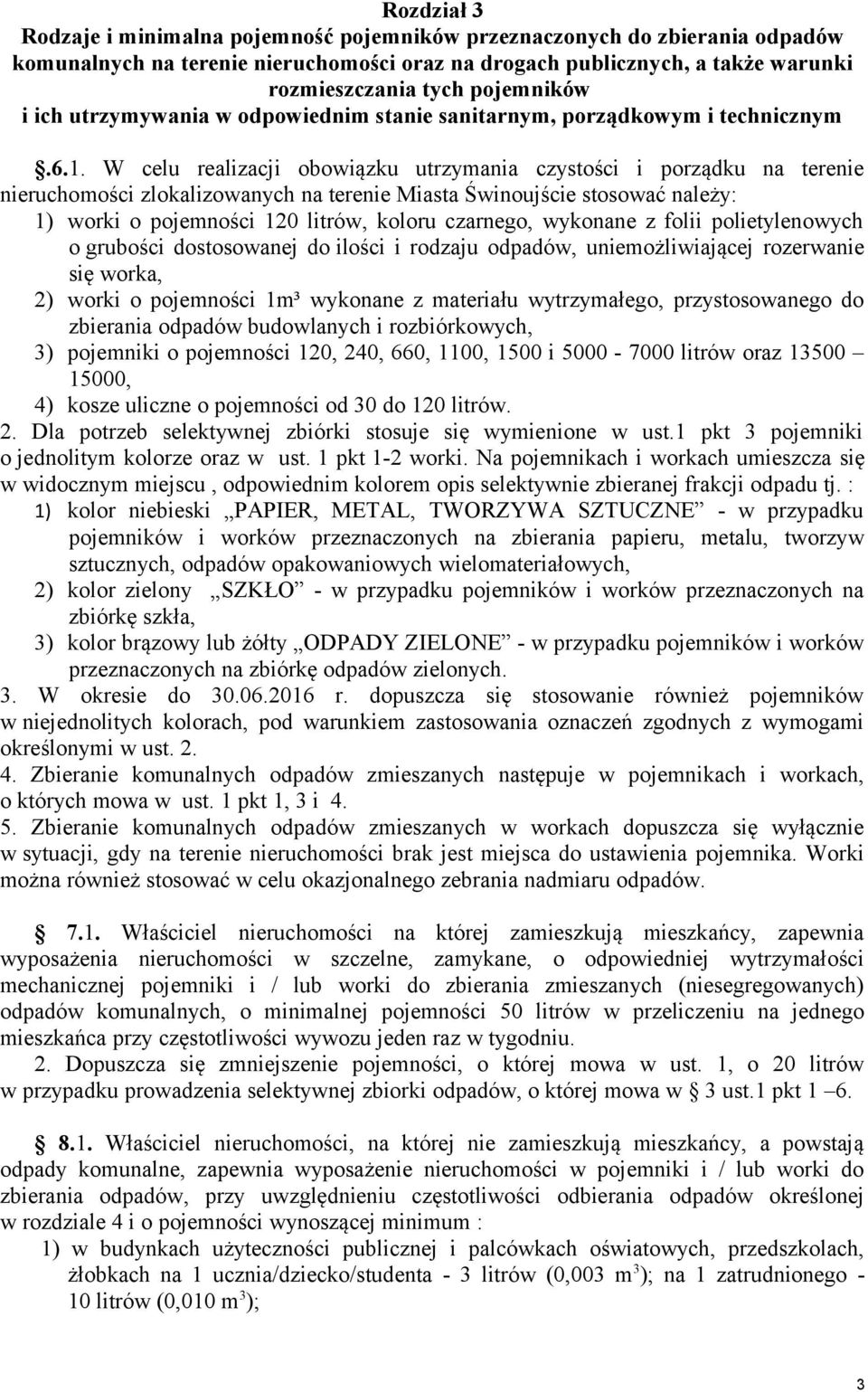 W celu realizacji obowiązku utrzymania czystości i porządku na terenie nieruchomości zlokalizowanych na terenie Miasta Świnoujście stosować należy: 1) worki o pojemności 120 litrów, koloru czarnego,