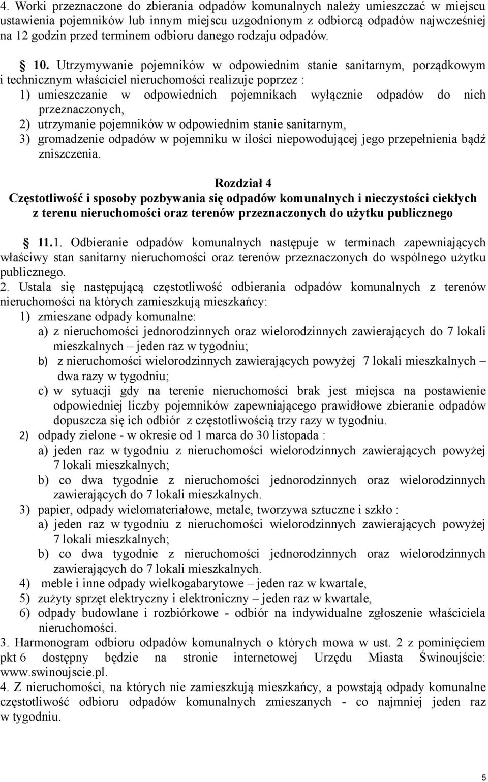 Utrzymywanie pojemników w odpowiednim stanie sanitarnym, porządkowym i technicznym właściciel nieruchomości realizuje poprzez : 1) umieszczanie w odpowiednich pojemnikach wyłącznie odpadów do nich