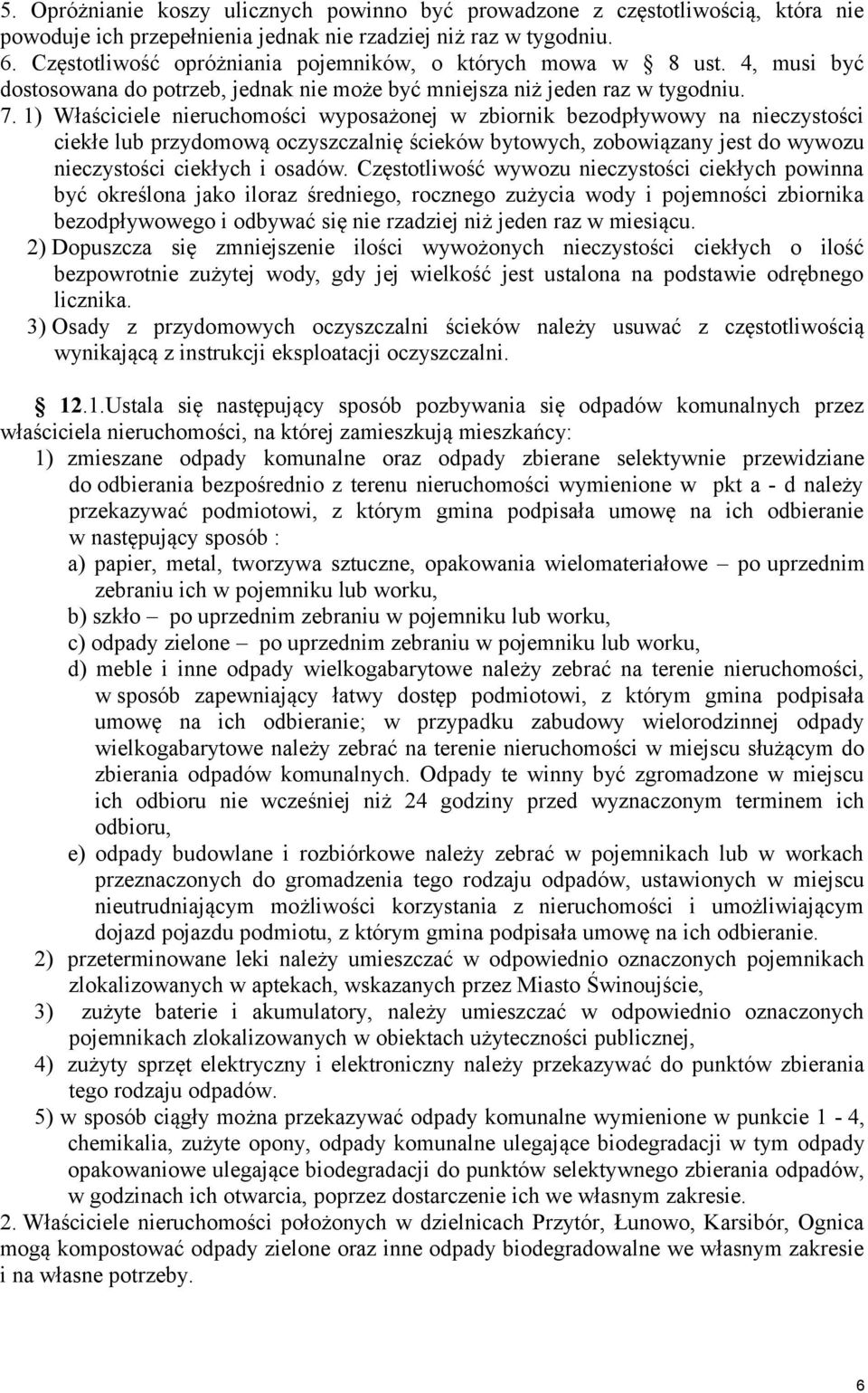 1) Właściciele nieruchomości wyposażonej w zbiornik bezodpływowy na nieczystości ciekłe lub przydomową oczyszczalnię ścieków bytowych, zobowiązany jest do wywozu nieczystości ciekłych i osadów.