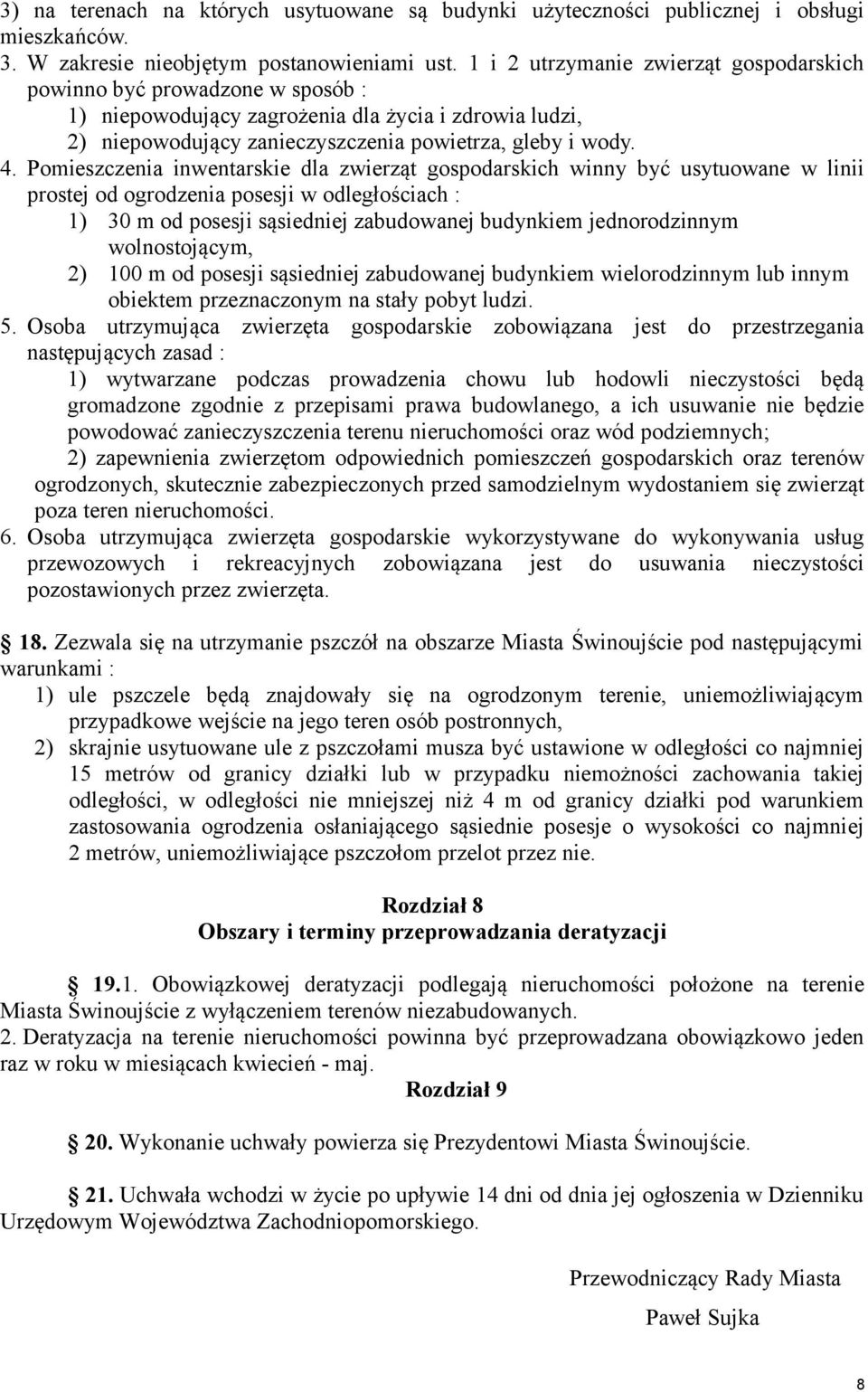 Pomieszczenia inwentarskie dla zwierząt gospodarskich winny być usytuowane w linii prostej od ogrodzenia posesji w odległościach : 1) 30 m od posesji sąsiedniej zabudowanej budynkiem jednorodzinnym