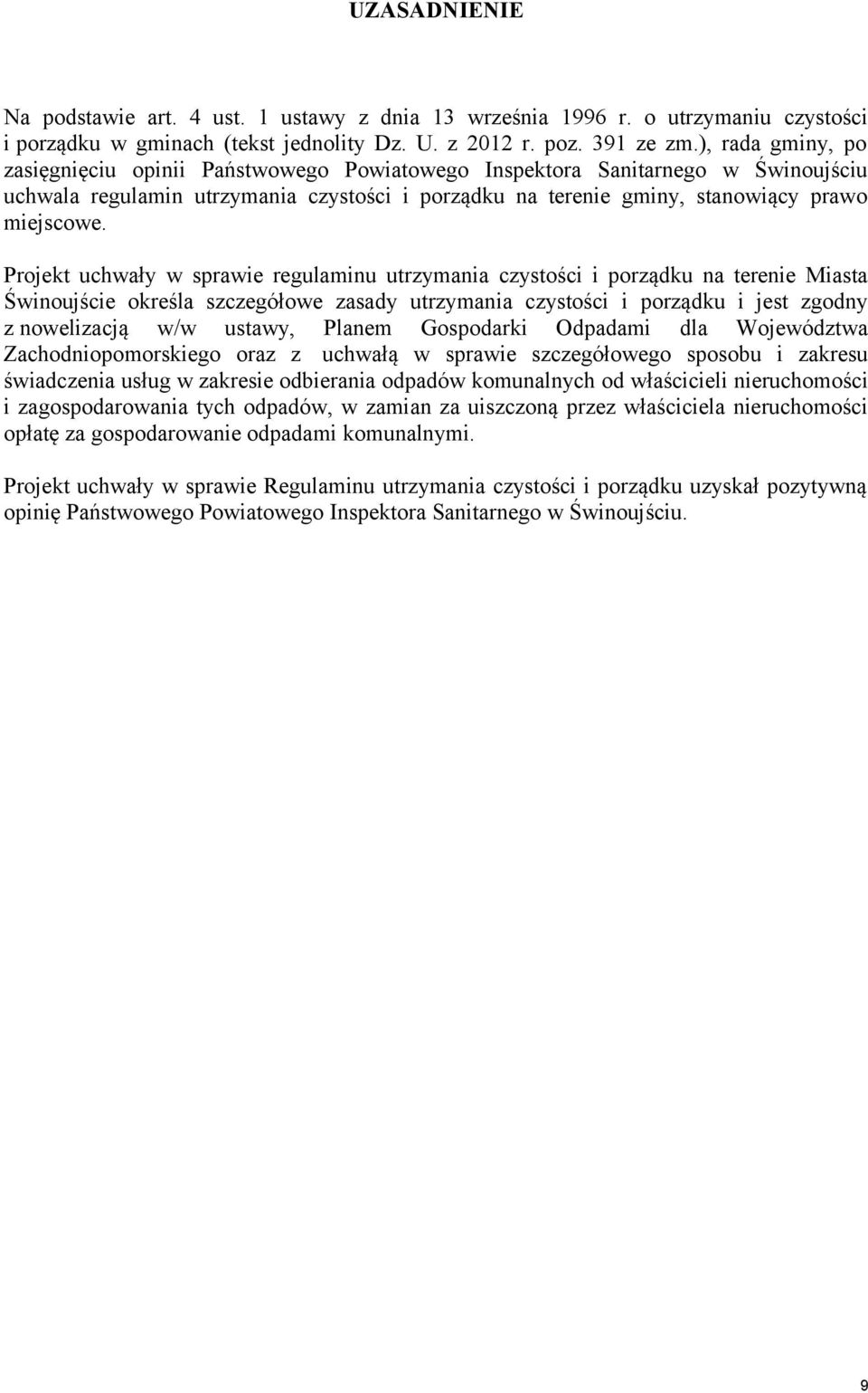 Projekt uchwały w sprawie regulaminu utrzymania czystości i porządku na terenie Miasta Świnoujście określa szczegółowe zasady utrzymania czystości i porządku i jest zgodny z nowelizacją w/w ustawy,