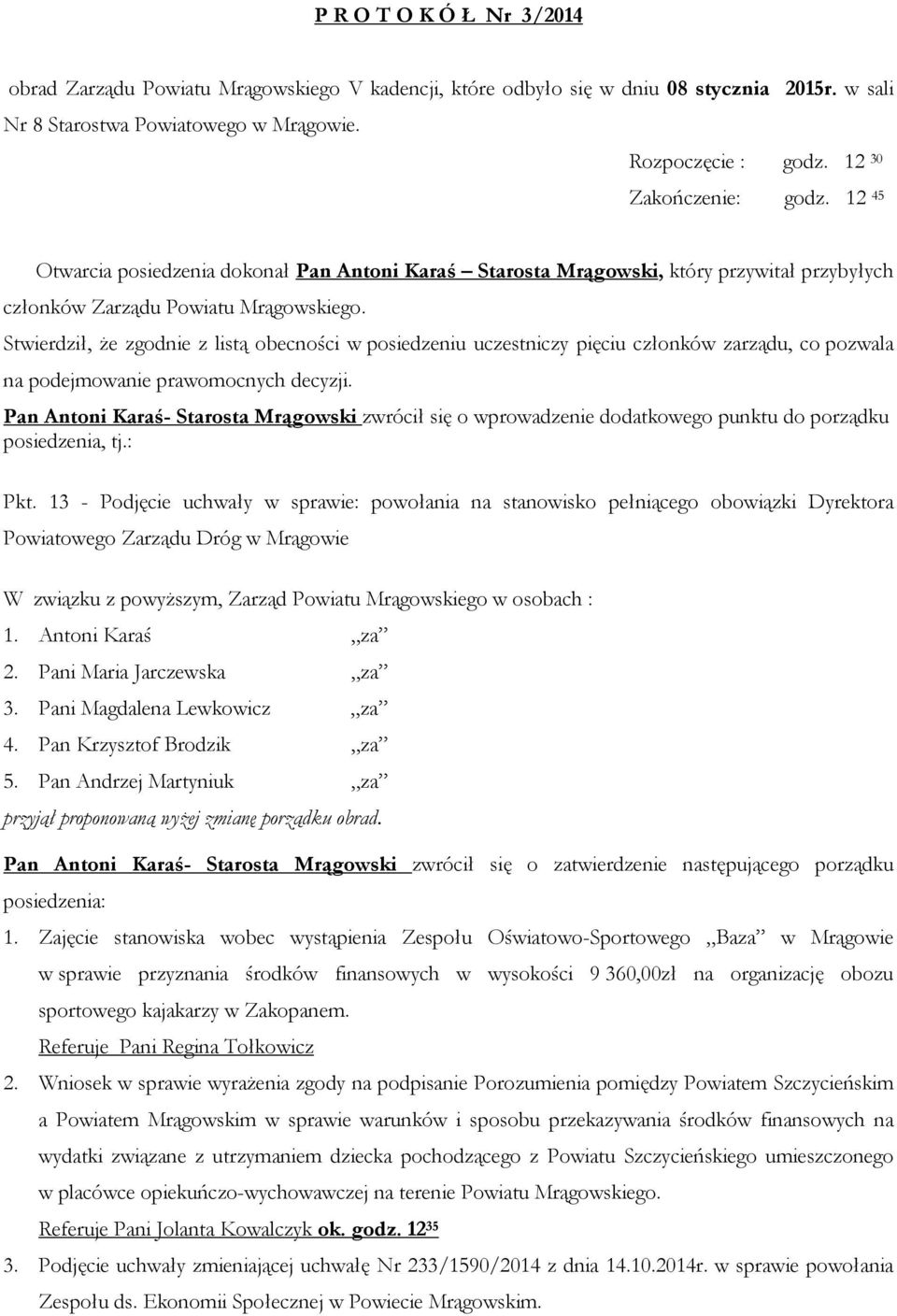 Stwierdził, że zgodnie z listą obecności w posiedzeniu uczestniczy pięciu członków zarządu, co pozwala na podejmowanie prawomocnych decyzji.