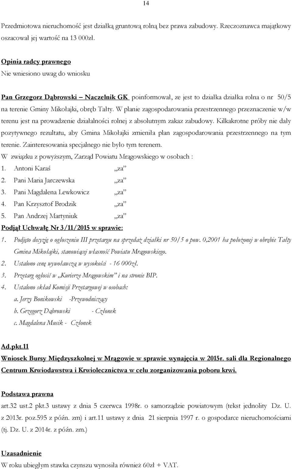 W planie zagospodarowania przestrzennego przeznaczenie w/w terenu jest na prowadzenie działalności rolnej z absolutnym zakaz zabudowy.