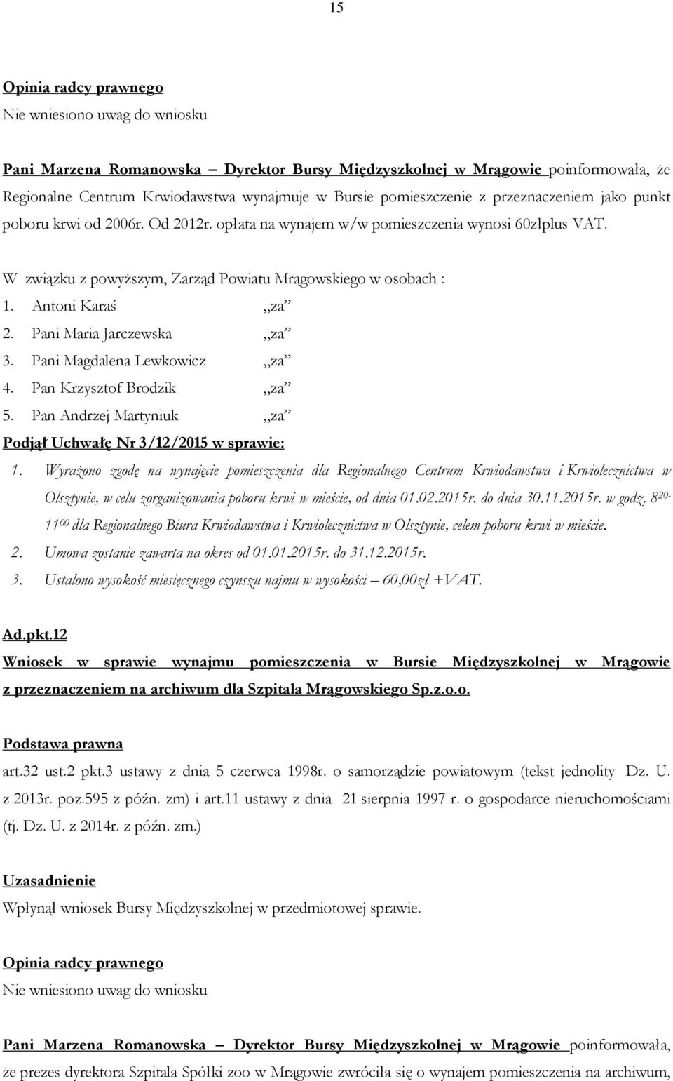 Wyrażono zgodę na wynajęcie pomieszczenia dla Regionalnego Centrum Krwiodawstwa i Krwiolecznictwa w Olsztynie, w celu zorganizowania poboru krwi w mieście, od dnia 01.02.2015r. do dnia 30.11.2015r. w godz.