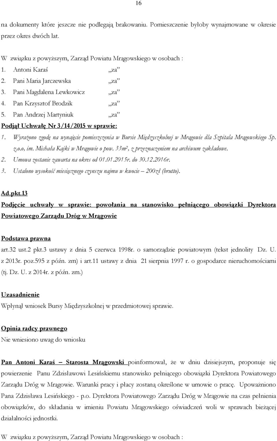 01.2015r. do 30.12.2016r. 3. Ustalono wysokość miesięcznego czynszu najmu w kwocie 200zł (brutto). Ad.pkt.