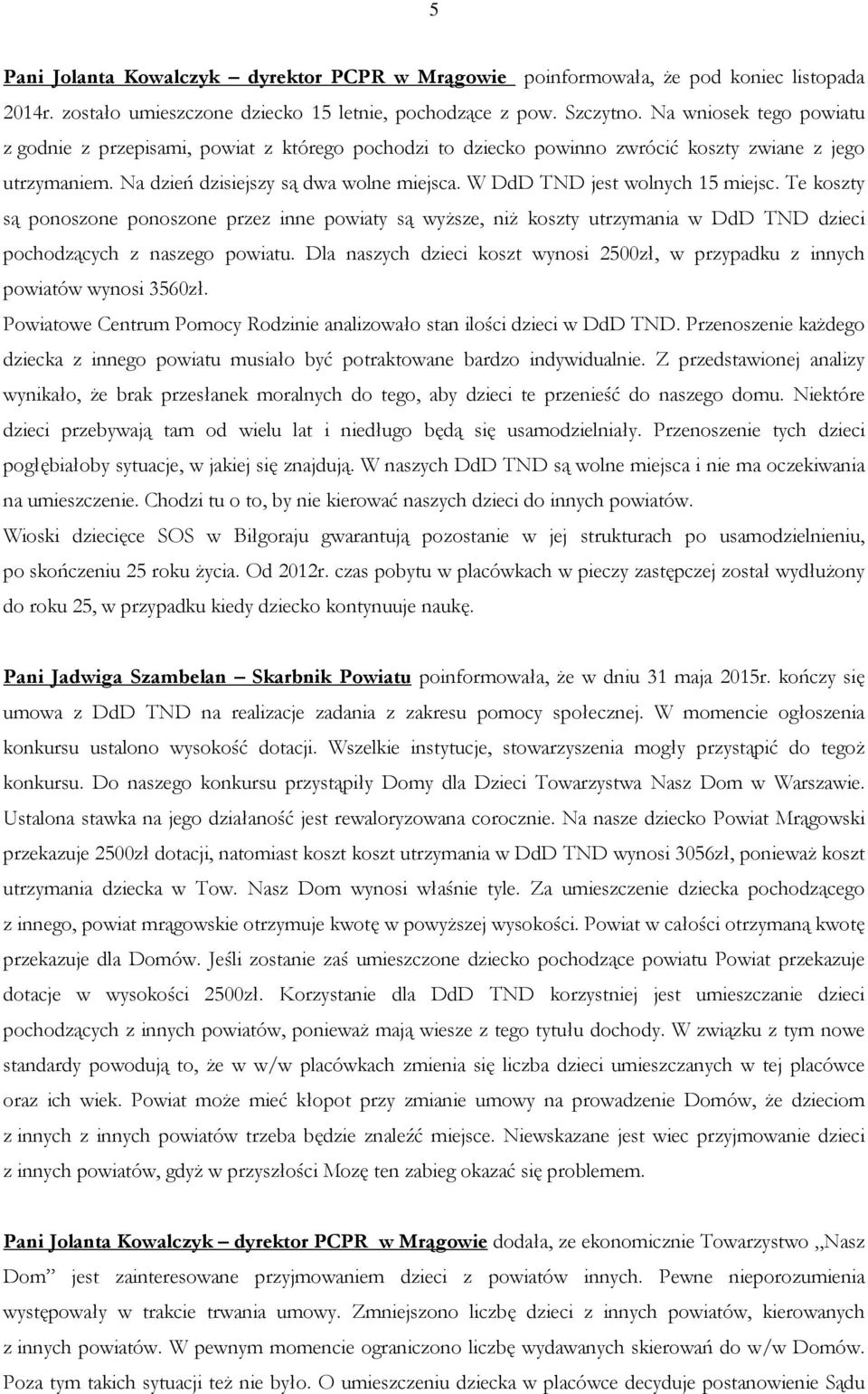 W DdD TND jest wolnych 15 miejsc. Te koszty są ponoszone ponoszone przez inne powiaty są wyższe, niż koszty utrzymania w DdD TND dzieci pochodzących z naszego powiatu.