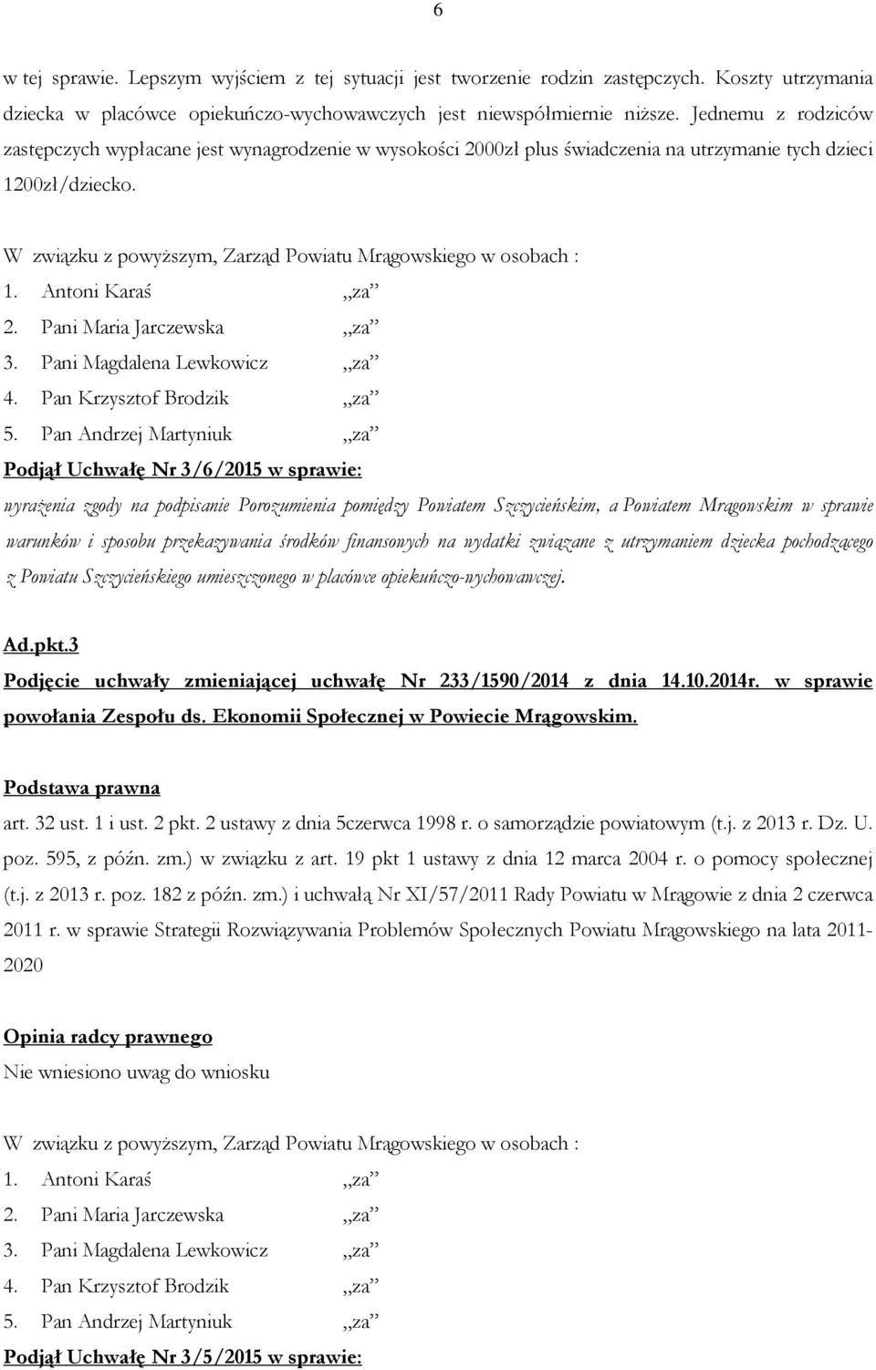 Podjął Uchwałę Nr 3/6/2015 w sprawie: wyrażenia zgody na podpisanie Porozumienia pomiędzy Powiatem Szczycieńskim, a Powiatem Mrągowskim w sprawie warunków i sposobu przekazywania środków finansowych