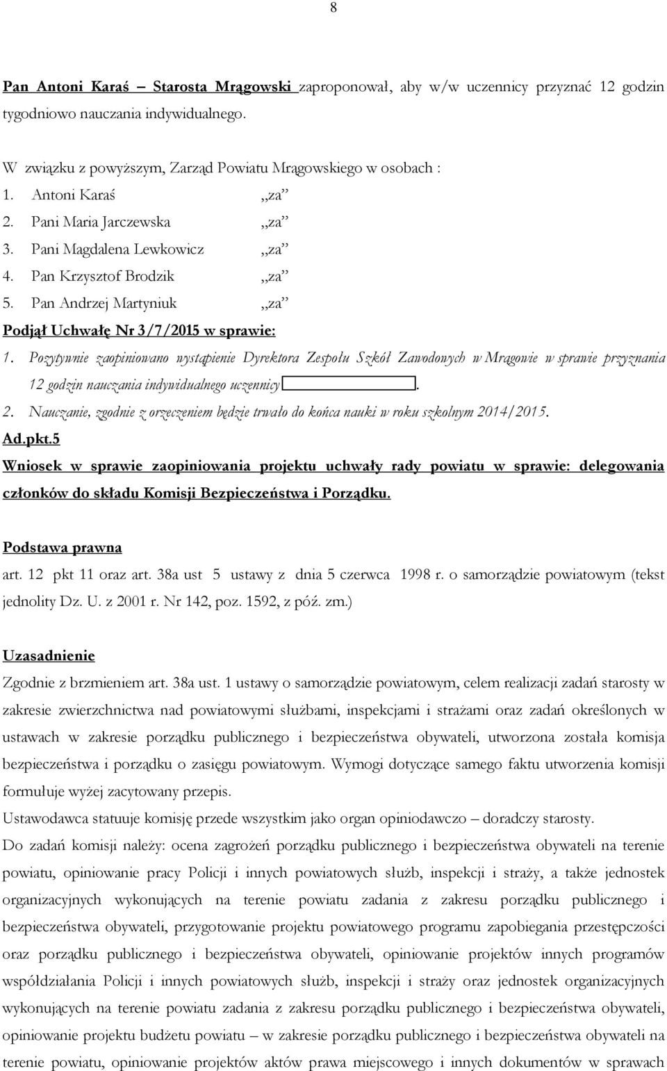 Nauczanie, zgodnie z orzeczeniem będzie trwało do końca nauki w roku szkolnym 2014/2015. Ad.pkt.