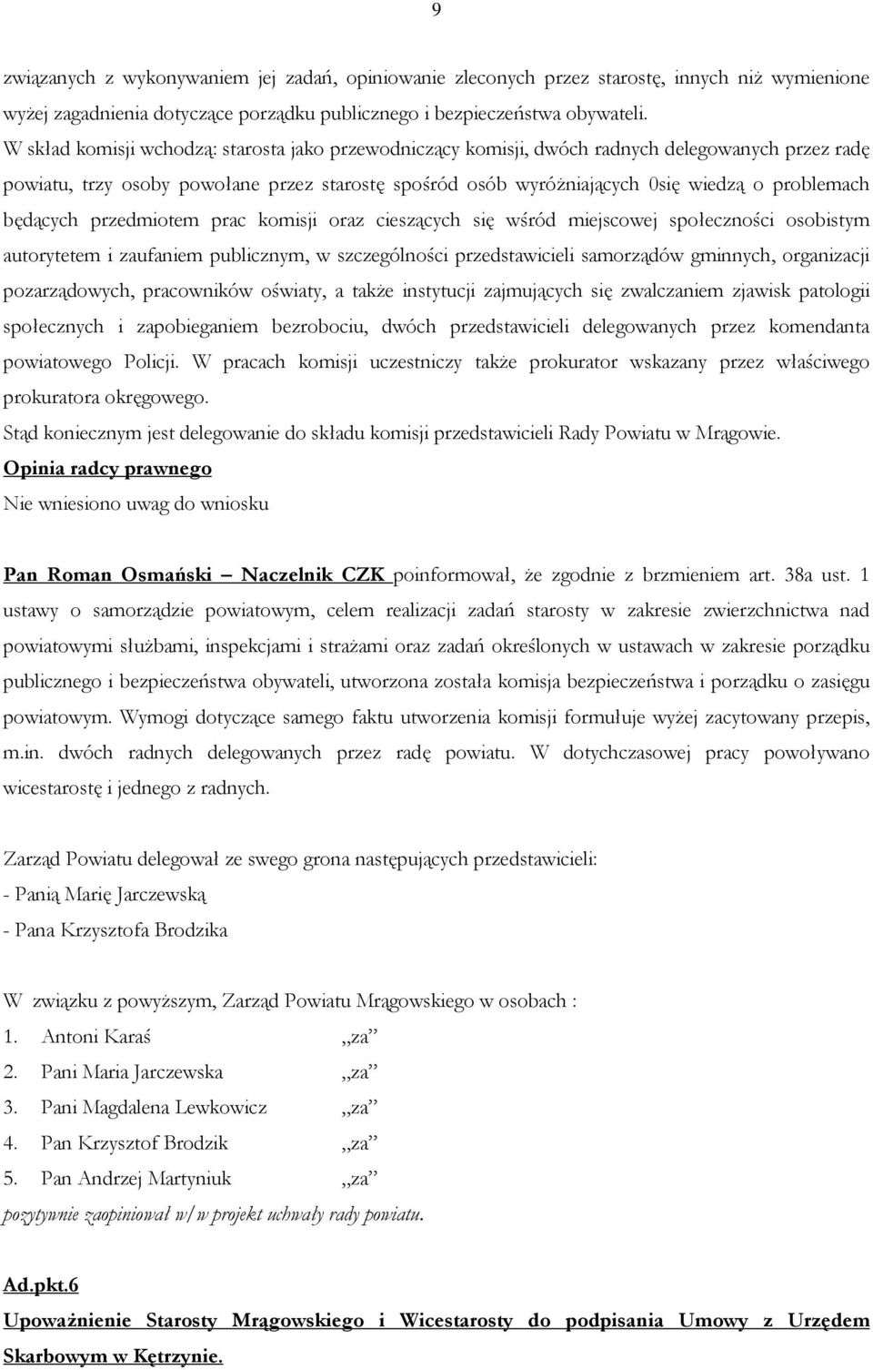 będących przedmiotem prac komisji oraz cieszących się wśród miejscowej społeczności osobistym autorytetem i zaufaniem publicznym, w szczególności przedstawicieli samorządów gminnych, organizacji