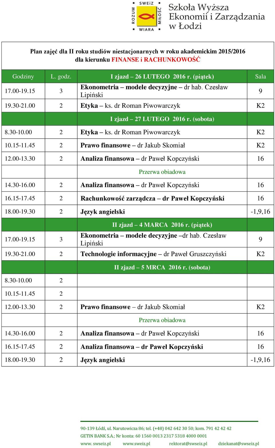 dr Roman Piwowarczyk K2 Prawo finansowe dr Jakub Skomiał K2 12.00-13.30 2 Analiza finansowa dr Paweł Kopczyński 14.30-.00 2 Analiza finansowa dr Paweł Kopczyński.15-17.