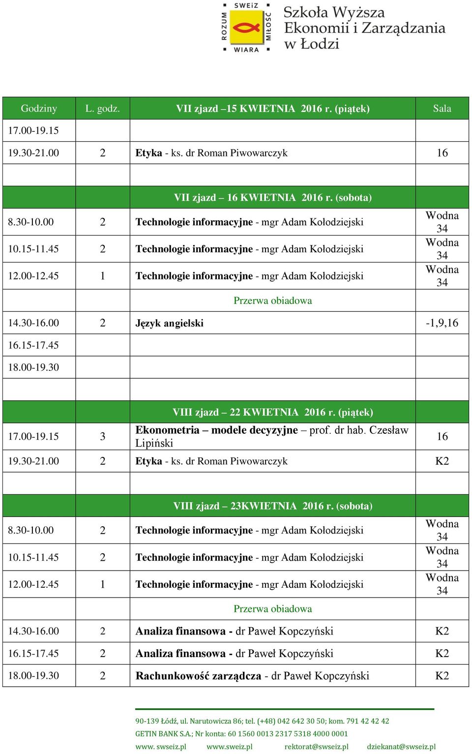 00 2 Język angielski -1,,.15-17.45 18.00-1.30 VIII zjazd 22 KWIETNIA 20 r. (piątek) 1.30-21.00 2 Etyka - ks. dr Roman Piwowarczyk K2 VIII zjazd 23KWIETNIA 20 r.