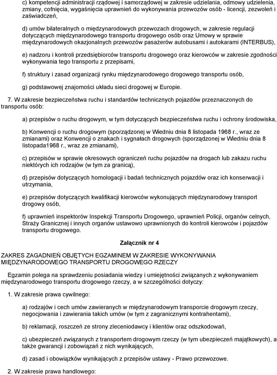 okazjonalnych przewozów pasażerów autobusami i autokarami (INTERBUS), e) nadzoru i kontroli przedsiębiorców transportu drogowego oraz kierowców w zakresie zgodności wykonywania tego transportu z