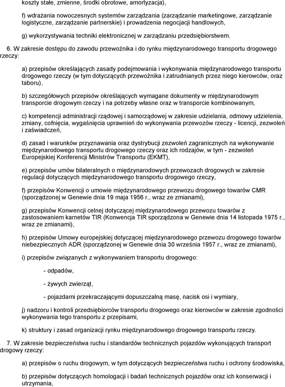 W zakresie dostępu do zawodu przewoźnika i do rynku międzynarodowego transportu drogowego rzeczy: a) przepisów określających zasady podejmowania i wykonywania międzynarodowego transportu drogowego